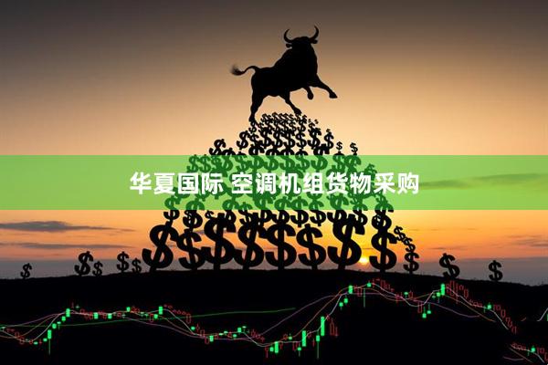 华夏国际 空调机组货物采购